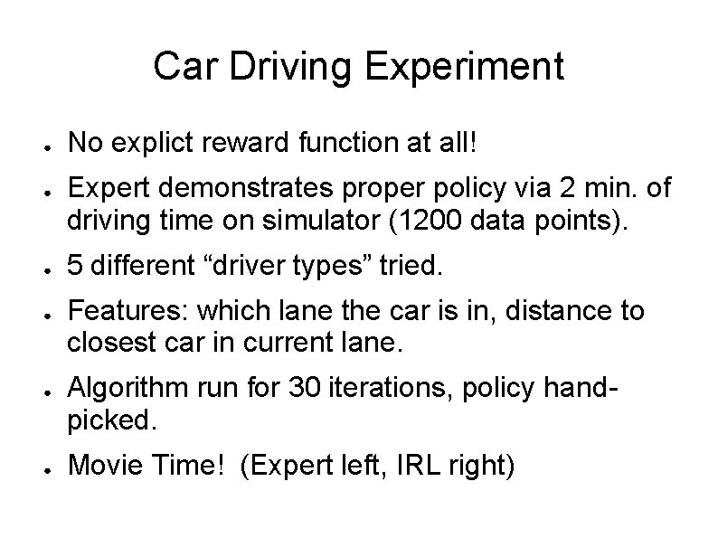 Car Driving Experiment ● ● ● No explict reward function at all! Expert demonstrates Car Driving Experiment ● ● ● No explict reward function at all! Expert demonstrates