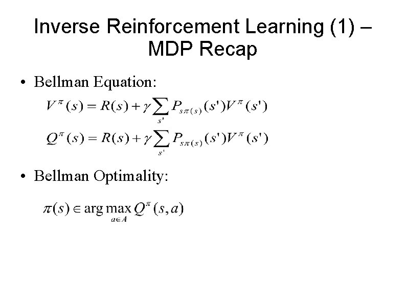 Inverse Reinforcement Learning (1) – MDP Recap • Bellman Equation: • Bellman Optimality: Inverse Reinforcement Learning (1) – MDP Recap • Bellman Equation: • Bellman Optimality: