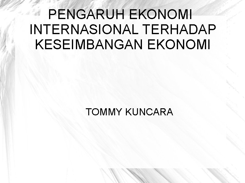 PENGARUH EKONOMI INTERNASIONAL TERHADAP KESEIMBANGAN EKONOMI TOMMY KUNCARA 