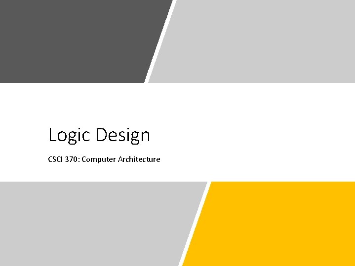Logic Design CSCI 370: Computer Architecture 