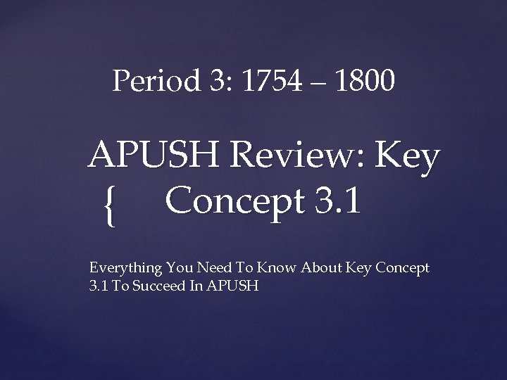 Period 3: 1754 – 1800 APUSH Review: Key { Concept 3. 1 Everything You