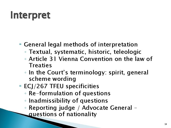 Interpret General legal methods of interpretation ◦ Textual, systematic, historic, teleologic ◦ Article 31