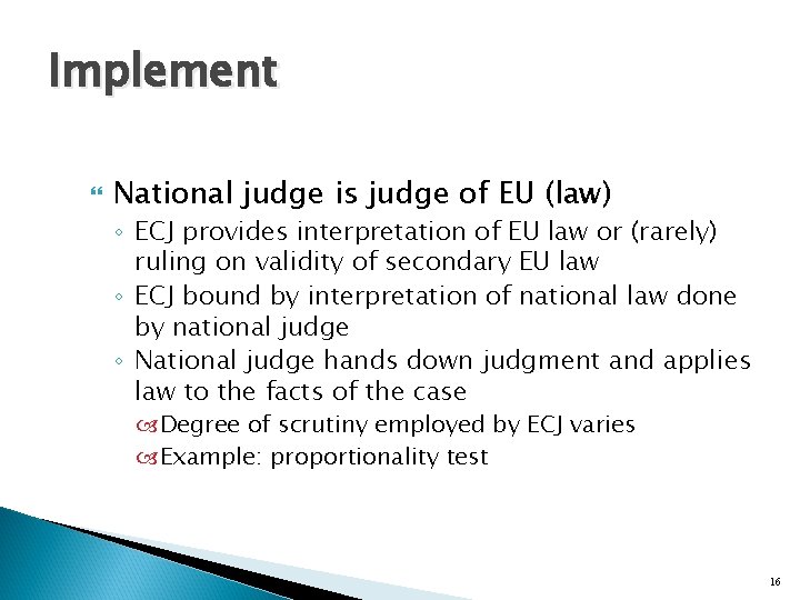 Implement National judge is judge of EU (law) ◦ ECJ provides interpretation of EU