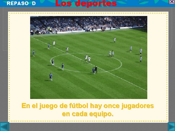 REPASO D Los deportes En el juego de fútbol hay once jugadores en cada