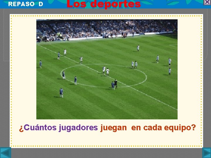 REPASO D Los deportes ¿Cuántos jugadores juegan en cada equipo? 