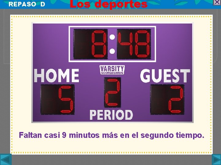 REPASO D Los deportes Faltan casi 9 minutos más en el segundo tiempo. 