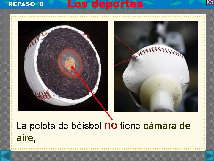 REPASO D Los deportes La pelota de béisbol no tiene cámara de aire, 