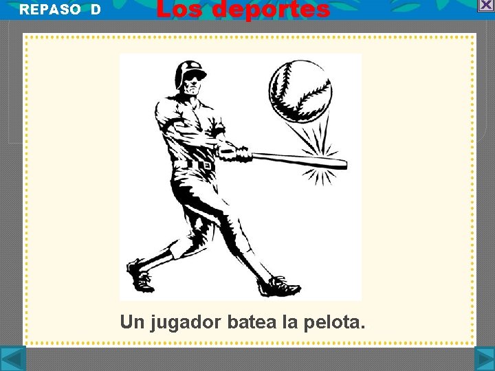 REPASO D Los deportes Un jugador batea la pelota. . 