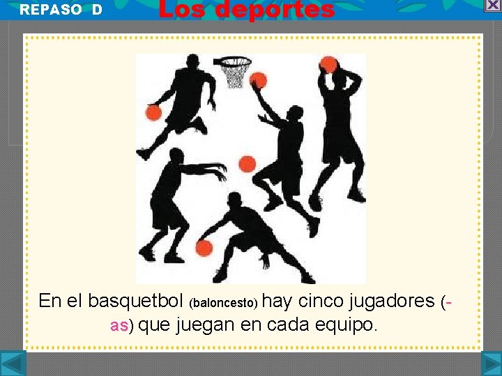 REPASO D Los deportes En el basquetbol (baloncesto) hay cinco jugadores (as) as que