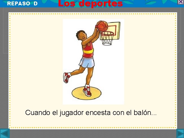 REPASO D Los deportes Cuando el jugador encesta con el balón. . . 