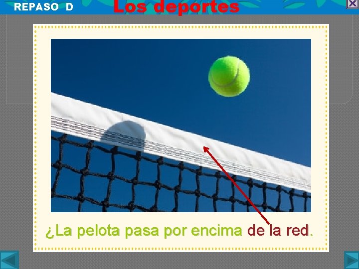 REPASO D Los deportes ¿La pelota pasa por encima de la red. 