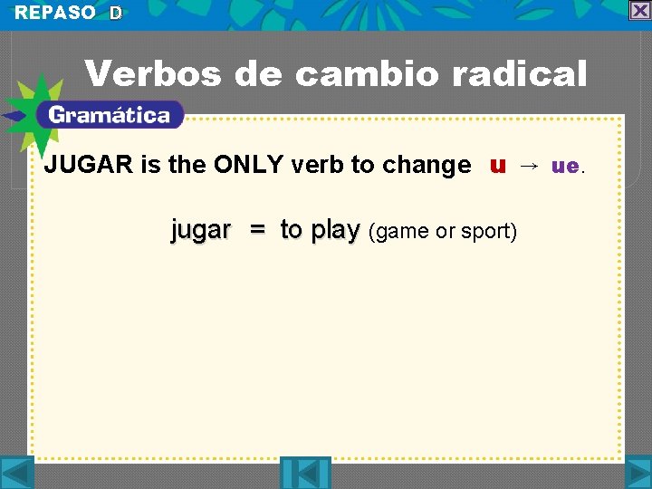 REPASO D Verbos de cambio radical JUGAR is the ONLY verb to change u