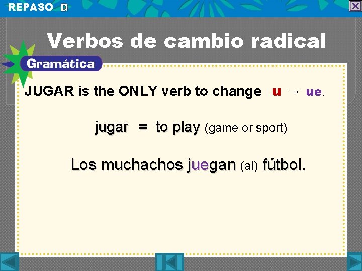 REPASO D Verbos de cambio radical JUGAR is the ONLY verb to change u