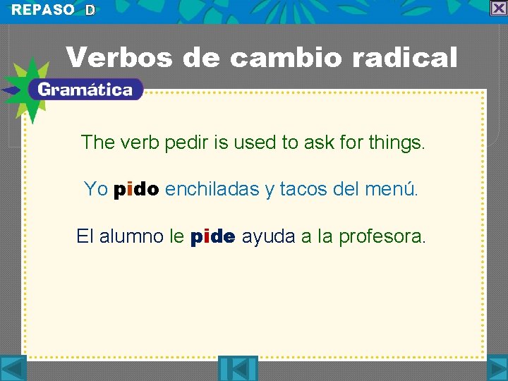 REPASO D Verbos de cambio radical The verb pedir is used to ask for