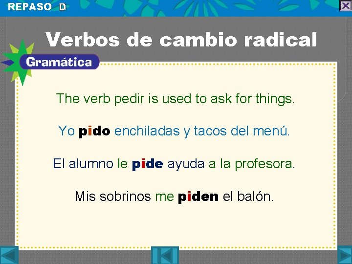 REPASO D Verbos de cambio radical The verb pedir is used to ask for