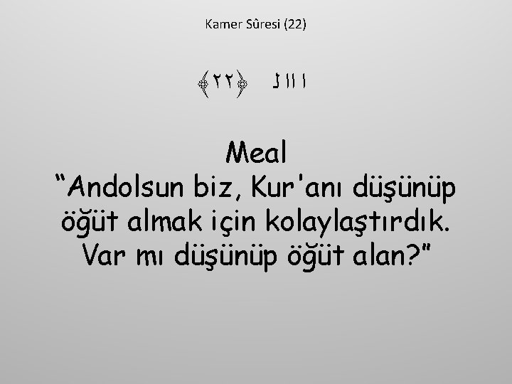 Kamer Sûresi (22) ﴾٢٢﴿ ﺍ ﺍﺍ ﻟ Meal “Andolsun biz, Kur'anı düşünüp öğüt almak