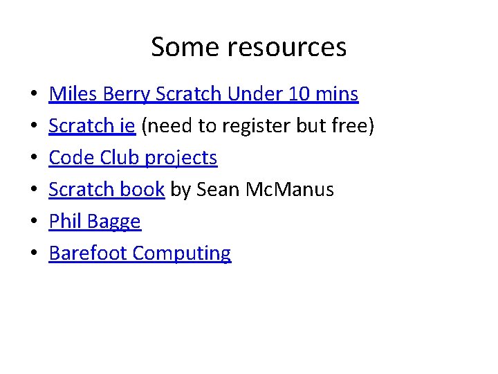 Some resources • • • Miles Berry Scratch Under 10 mins Scratch ie (need