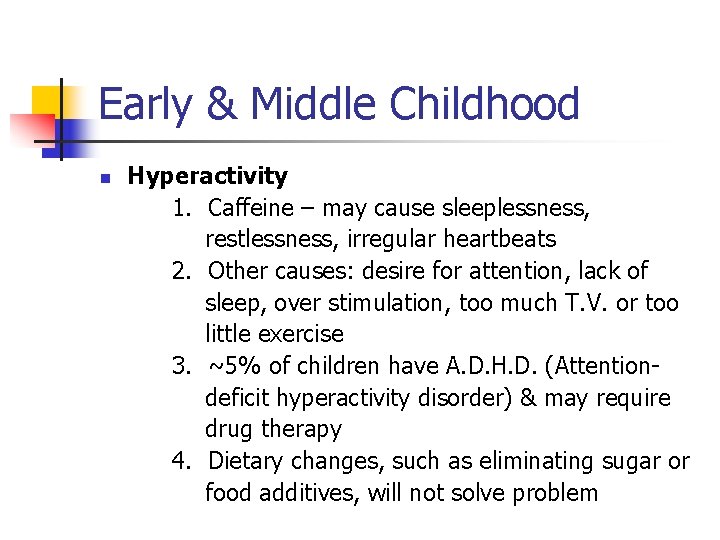 Early & Middle Childhood n Hyperactivity 1. Caffeine – may cause sleeplessness, restlessness, irregular