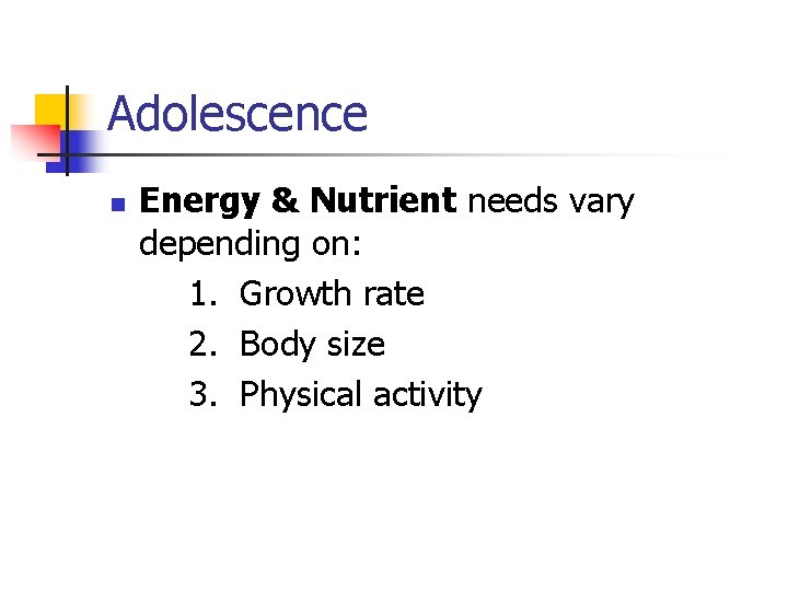 Adolescence n Energy & Nutrient needs vary depending on: 1. Growth rate 2. Body