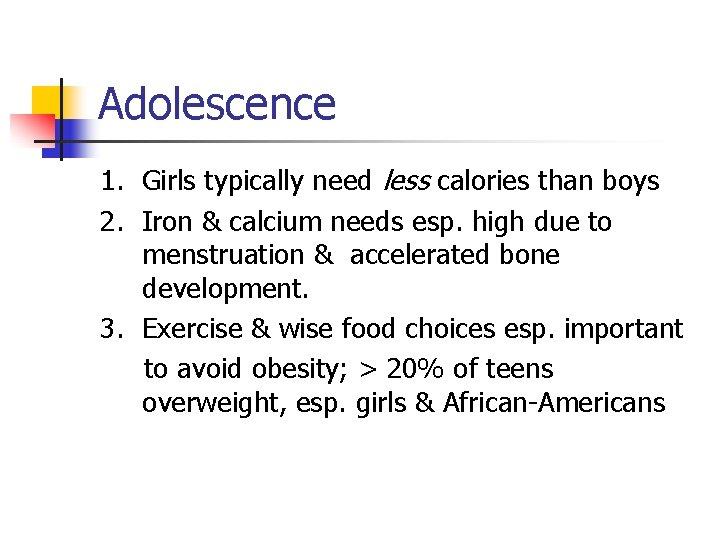 Adolescence 1. Girls typically need less calories than boys 2. Iron & calcium needs