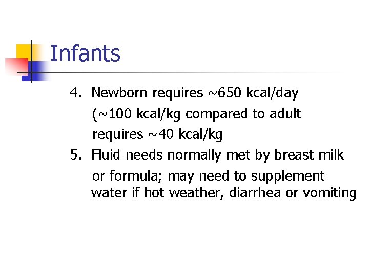 Infants 4. Newborn requires ~650 kcal/day (~100 kcal/kg compared to adult requires ~40 kcal/kg