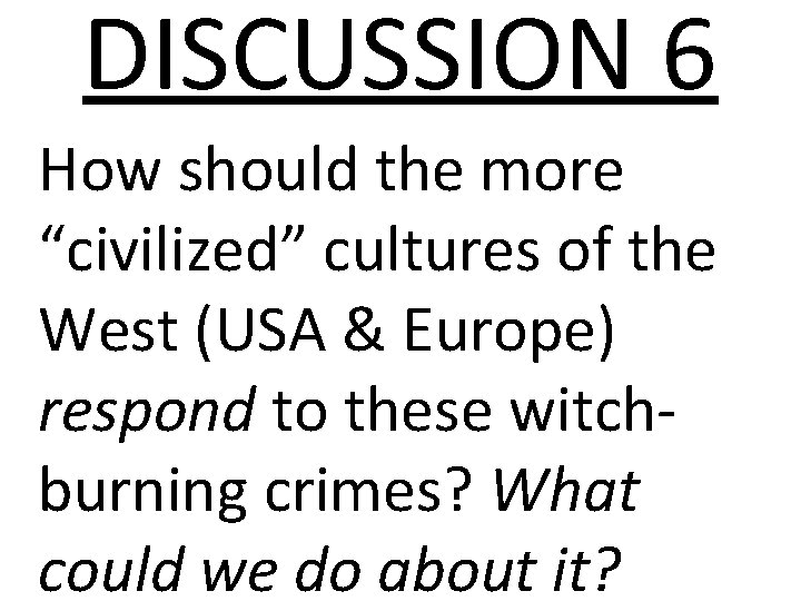 DISCUSSION 6 How should the more “civilized” cultures of the West (USA & Europe)