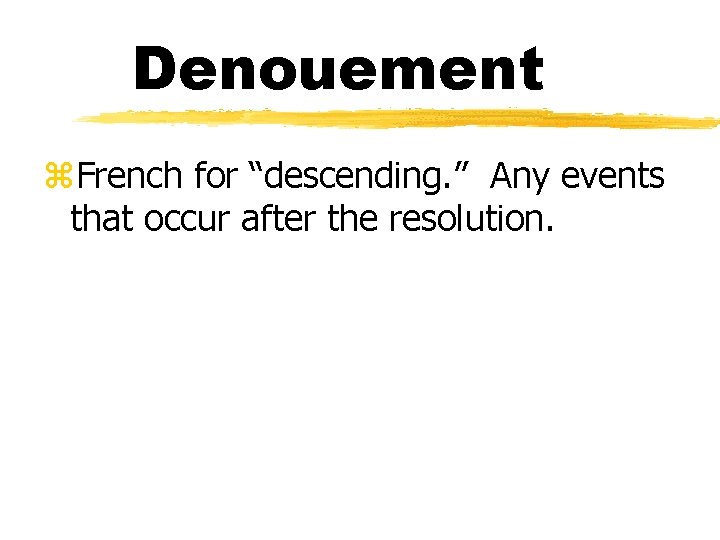 Denouement z. French for “descending. ” Any events that occur after the resolution. 