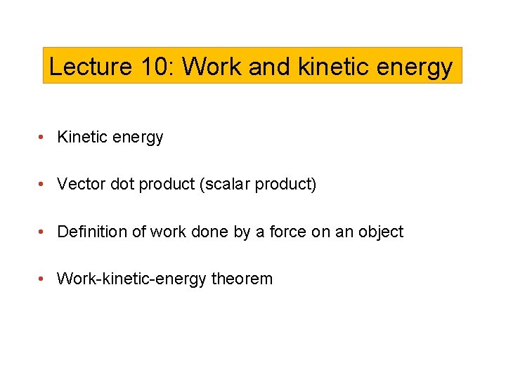 Lecture 10: Work and kinetic energy • Kinetic energy • Vector dot product (scalar