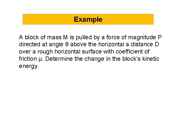 Example A block of mass M is pulled by a force of magnitude P