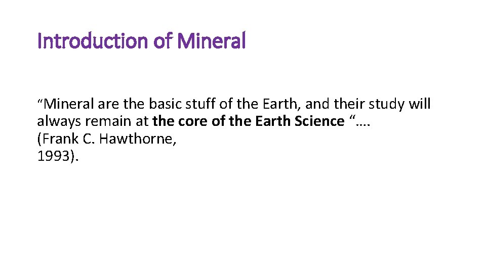 Introduction of Mineral “Mineral are the basic stuff of the Earth, and their study