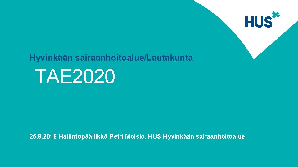 Hyvinkään sairaanhoitoalue/Lautakunta TAE 2020 26. 9. 2019 Hallintopäällikkö Petri Moisio, HUS Hyvinkään sairaanhoitoalue 