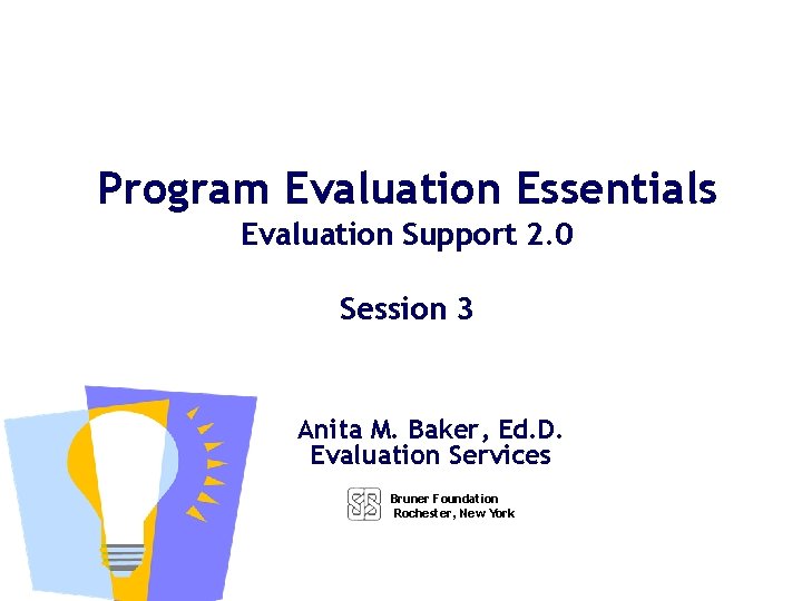 Program Evaluation Essentials Evaluation Support 2. 0 Session 3 Anita M. Baker, Ed. D.