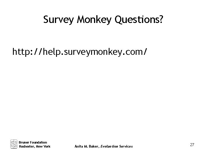 Survey Monkey Questions? http: //help. surveymonkey. com/ Bruner Foundation Rochester, New York Anita M.