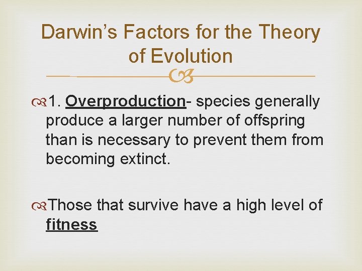 Darwin’s Factors for the Theory of Evolution 1. Overproduction- species generally produce a larger