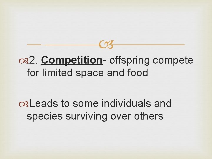  2. Competition- offspring compete for limited space and food Leads to some individuals