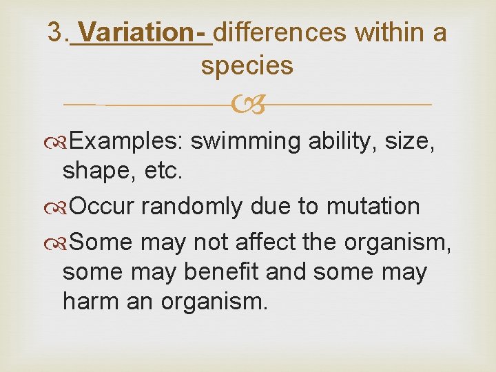 3. Variation- differences within a species Examples: swimming ability, size, shape, etc. Occur randomly