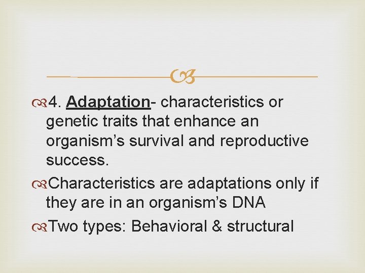  4. Adaptation- characteristics or genetic traits that enhance an organism’s survival and reproductive