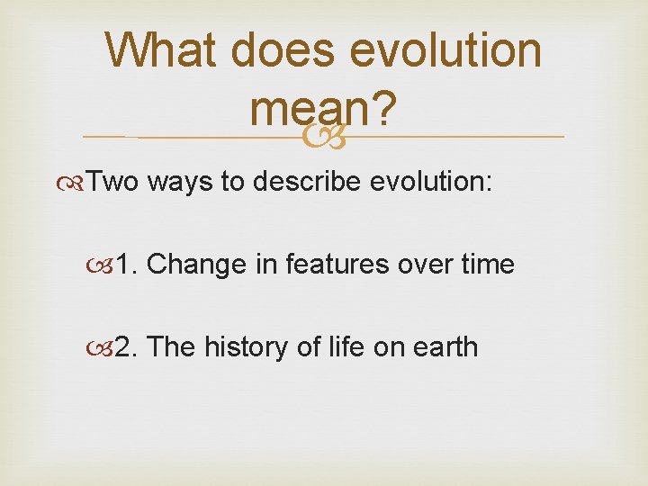 What does evolution mean? Two ways to describe evolution: 1. Change in features over