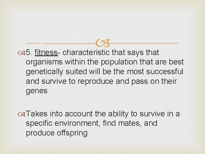  5. fitness- characteristic that says that organisms within the population that are best