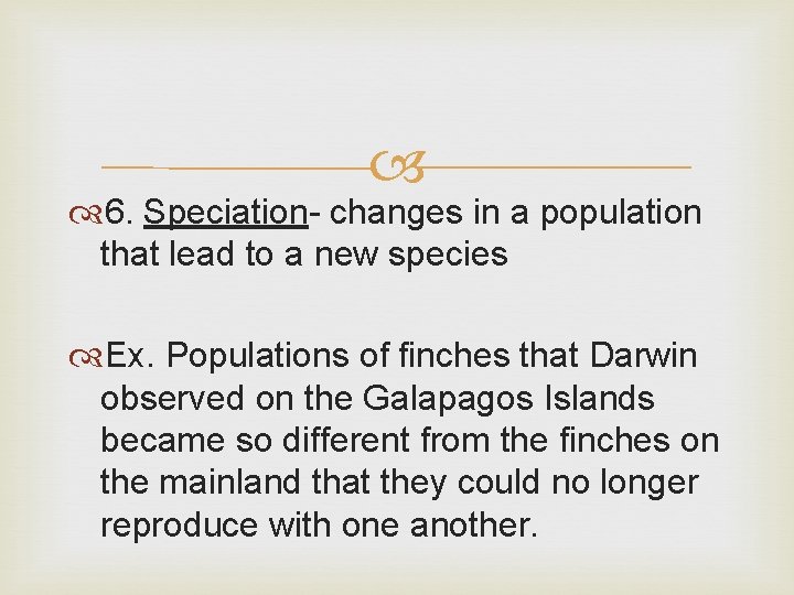  6. Speciation- changes in a population that lead to a new species Ex.