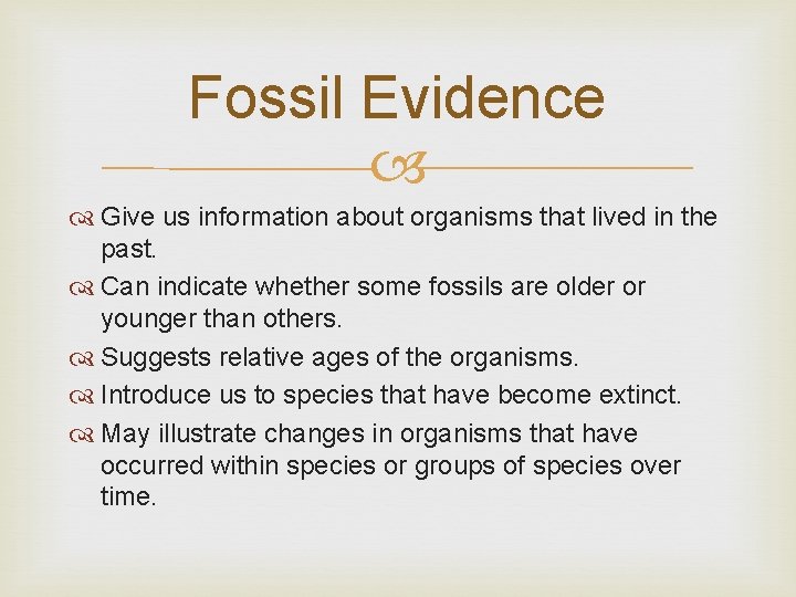 Fossil Evidence Give us information about organisms that lived in the past. Can indicate