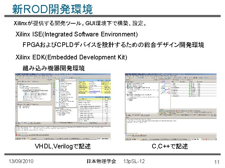 新ROD開発環境 Xilinxが提供する開発ツール。GUI環境下で構築、設定。 Xilinx ISE(Integrated Software Environment) FPGAおよびCPLDデバイスを設計するための総合デザイン開発環境 Xilinx EDK(Embedded Development Kit) 組み込み機器開発環境 VHDL, Verilogで記述