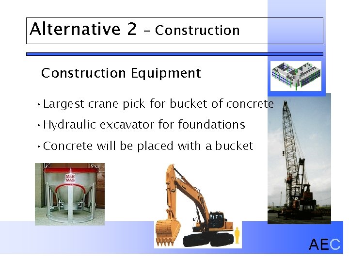 Alternative 2 - Construction Equipment • Largest crane pick for bucket of concrete •