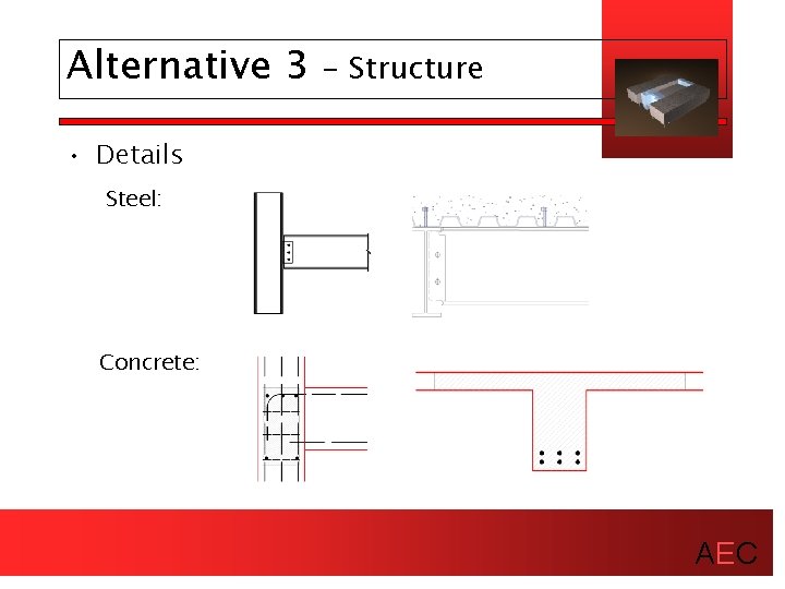 Alternative 3 - Structure • Details Steel: Concrete: AEC 