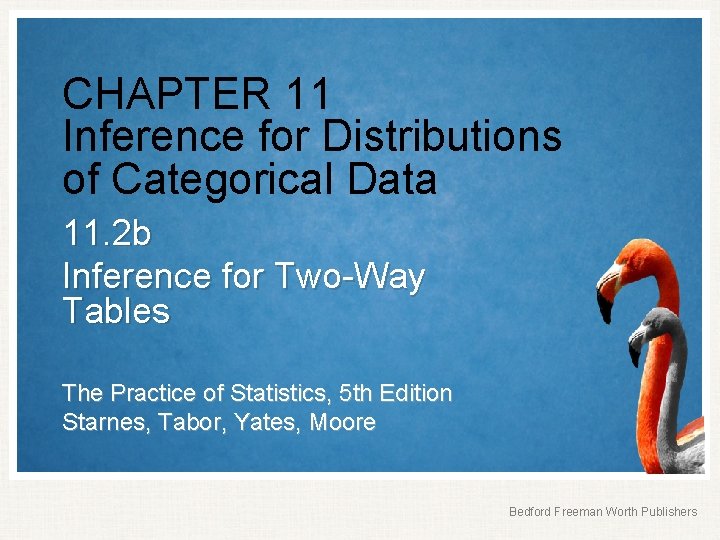 CHAPTER 11 Inference for Distributions of Categorical Data 11. 2 b Inference for Two-Way