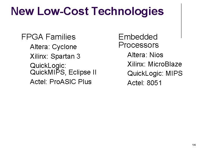 New Low-Cost Technologies FPGA Families Altera: Cyclone Xilinx: Spartan 3 Quick. Logic: Quick. MIPS,