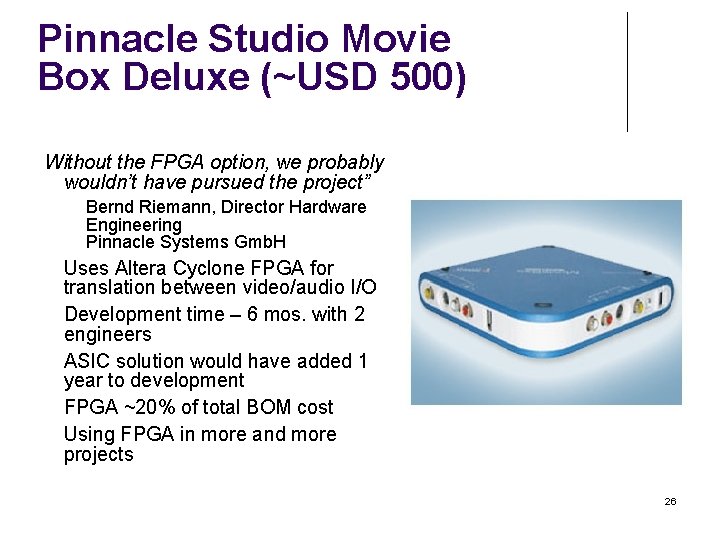 Pinnacle Studio Movie Box Deluxe (~USD 500) “Without the FPGA option, we probably wouldn’t Pinnacle Studio Movie Box Deluxe (~USD 500) “Without the FPGA option, we probably wouldn’t