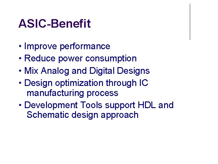 ASIC-Benefit • Improve performance • Reduce power consumption • Mix Analog and Digital Designs