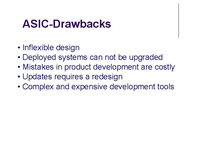 ASIC-Drawbacks • Inflexible design • Deployed systems can not be upgraded • Mistakes in