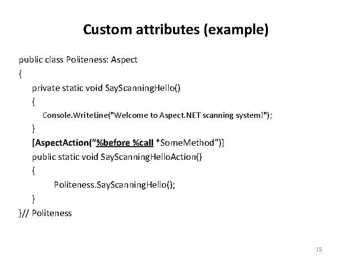 Custom attributes (example) public class Politeness: Aspect { private static void Say. Scanning. Hello()